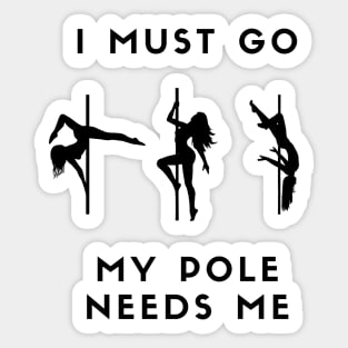 I Must Go My Pole Needs Me Sticker